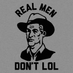 Real Men Don't LOL T-Shirt