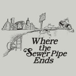 Where The Sewer Pipe Ends T-Shirt