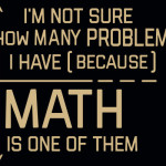 I'm Not Sure How Many Problems I Have Because Math Is One of Them T-Shirt