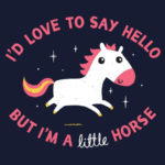 I'd Love To Say Hello But I'm a Little Horse T-Shirt