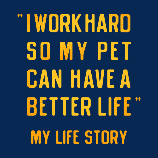 I Work Hard So My Pet Can Have A Better Life T-Shirt