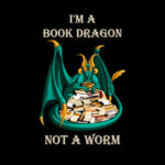 I'm a Book Dragon Not a Worm T-Shirt