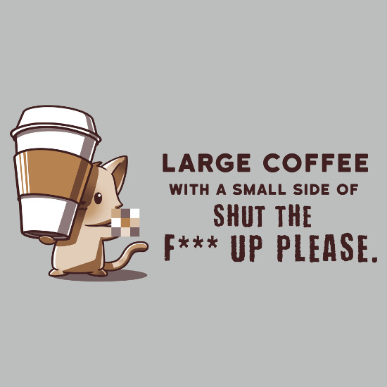 Large Coffee With a Small Side of Shut the F*** Up Please T-Shirt
