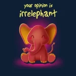 Your Opinion is Irrelephant Elephant Shirt
