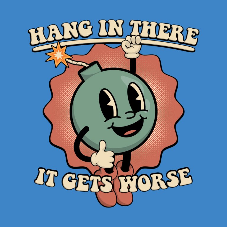 Hang In There It Gets Worse Bomb Shirt
