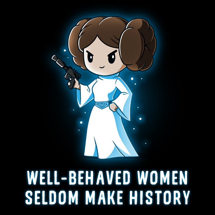 Well-Behaved Women Seldom Make History Leia Shirt